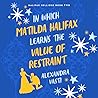 In Which Matilda Halifax Learns the Value of Restraint by Alexandra Vasti
