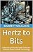 Hertz to Bits: Unleashing Potential with Software-Defined Radio in HAM Technology (RadioCraft Chronicles: Mastering HAM Radios for Modern Communication Book 15)