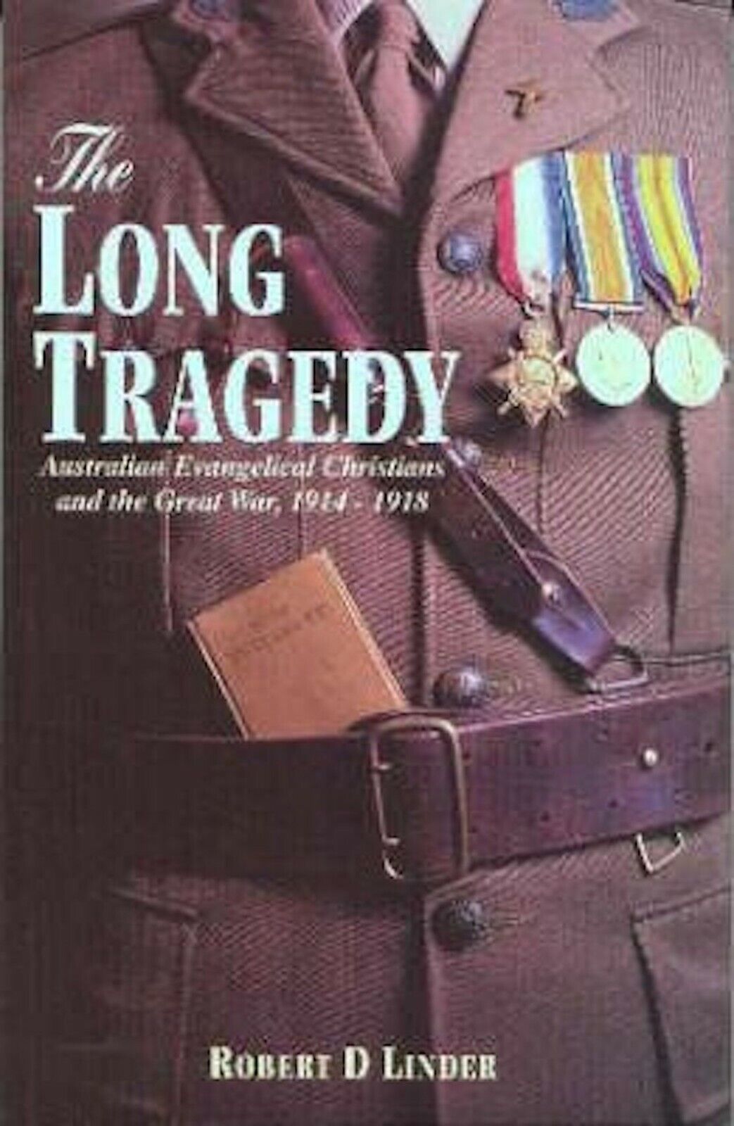 The long tragedy; Australian evangelical Christians and the Great War, 1914-1918
