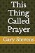This Thing Called Prayer