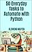 50 Everyday Tasks to Automate with Python: Ready-made examples