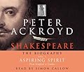 Shakespeare - The Biography: Vol I: Aspiring Spirit