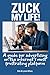 Zuck My Life: A Guide for A...
