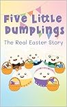 Five Little Dumplings The Real Easter Story