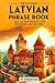 The Ultimate Latvian Phrase Book: 1001 Latvian Phrases for Beginners and Beyond!