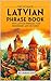 The Ultimate Latvian Phrase Book: 1001 Latvian Phrases for Beginners and Beyond!