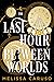 The Last Hour Between Worlds (The Echo Archives #1)