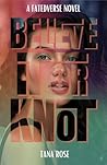Believe it or Knot by Tana Rose