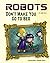 Robots Don't Make You Go to...