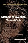 Mothers of Invention: Women in Technology (Women in Tech - Science Technology Engineering Arts Maths (STEAM))
