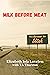 Milk Before Meat by Elizabeth Iola Loveless Milk Before Meat by Elizabeth Iola Loveless