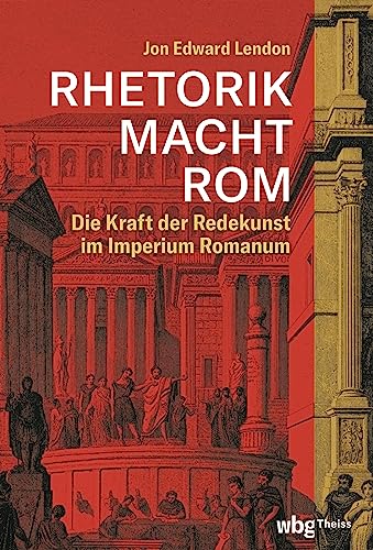 RHETORIK MACHT ROM: Die Kraft der Redekunst im Imperium Romanum (German Edition)
