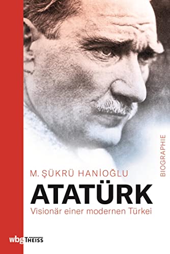 Atatürk: Visionär einer modernen Türkei (German Edition)