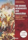 Die große Geschichte der Kreuzzüge: Von den Soldaten Christi bis zum Dschihad (German Edition) Die große Geschichte der Kreuzzüge: Von den Soldaten Christi bis zum Dschihad (German Edition)