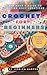 Crochet For Beginners: A Be...