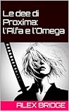 Le dee di Proxima: l'Alfa e l'Omega (Proxima Chronicles Vol. 1) (Italian Edition)