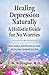 Healing Depression Naturally - A Holistic Guide for No Worries: Natural Approach for Healing Depression