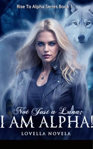 Not Just A Luna; I Am Alpha! (Rise to Alpha Series Book 1)