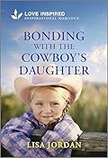 Bonding with the Cowboy's Daughter: An Uplifting Inspirational Romance
