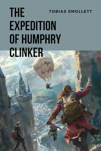 The Expedition of Humphry Clinker: A Tobias Smollett Classic Novel – Epistolary Fiction