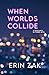 When Worlds Collide by Erin Zak When Worlds Collide by Erin Zak