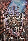 To Cage a God by Elizabeth        May