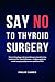 Say No to Thyroid Surgery: ...