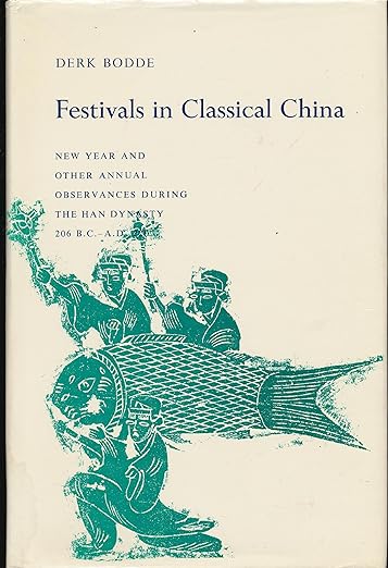 Festivals in Classical China: New Year and Other Annual Observances During the Han Dynasty, 206 B.C.- A.D. 220