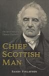 Chief Scottish Man, The life and ministry of Thomas Chalmers by Sandy Finlayson