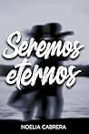 Seremos eternos by Noelia Cabrera López