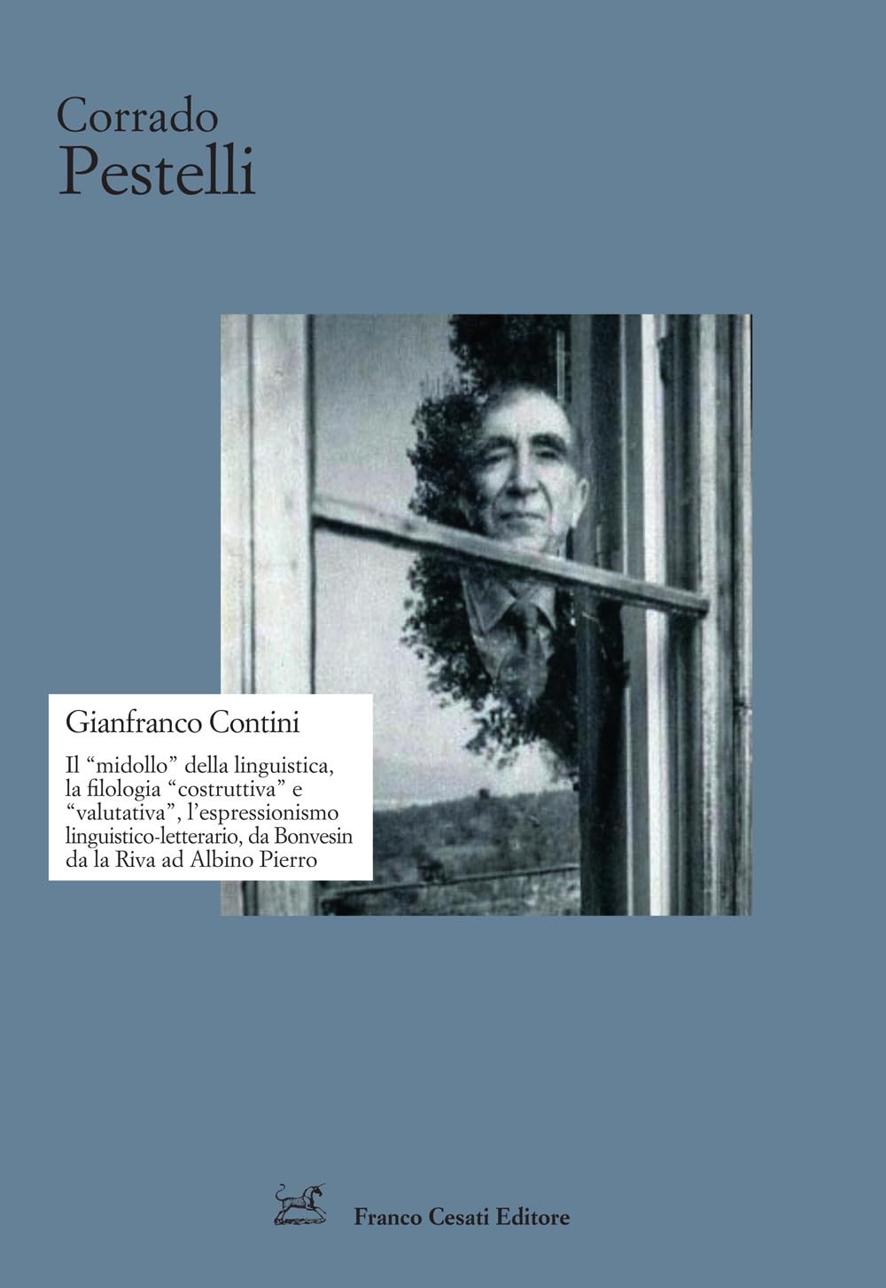 Gianfranco Contini: Il «midollo» della linguistica, la filologia «costruttiva» e «valutativa», l’espressionismo linguistico-letterario, da Bonvesin da la Riva ad Albino Pierro