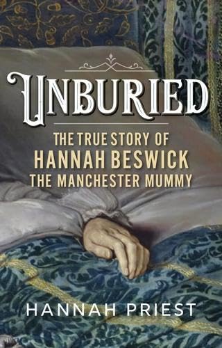 Unburied: The true story of Hannah Beswick, the Manchester Mummy (Hardcover)