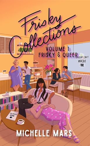 Frisky Collections Volume 1: Frisky and Queer: A steamy romcom short story queer collection. (The Frisky Bean)