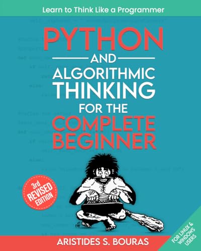 Python and Algorithmic Thinking for the Complete Beginner (3rd Edition): Learn to Think Like a Programmer