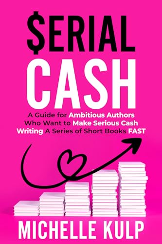 Serial Cash: A Guide for Ambitious Authors Who Want to Make Serious Cash Writing a Series of Short Books FAST (Kindle Edition)