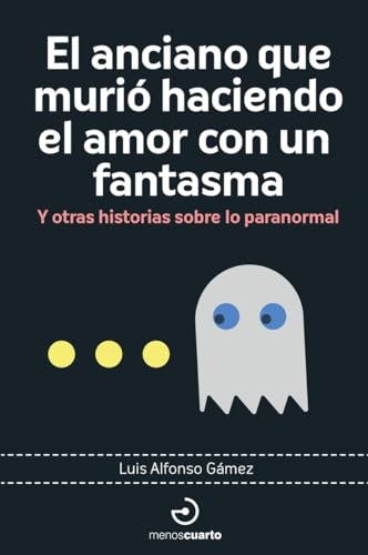 El anciano que murió haciendo el amor con un fantasma: Y otras historias sobre lo paranormal (Paperback)