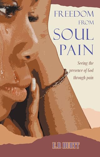 Freedom From Soul Pain: Seeing the presence of God through pain (Kindle Edition)