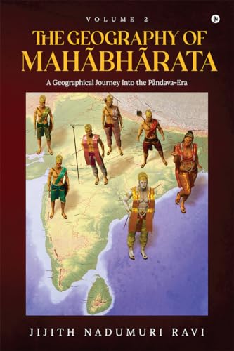 The Geography of Mahabharata - Volume 2 : A Geographical Journey into the Pandava-Era (Kindle Edition)