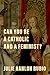 Can You Be a Catholic and a Feminist?