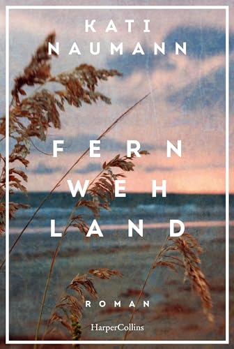 Fernwehland: Roman | »Kati Naumann hat die Gabe, die Vergangenheit lebendig werden zu lassen.« NDR Kultur | Historischer Roman | Frauenunterhaltung | Reise I Familie (German Edition)