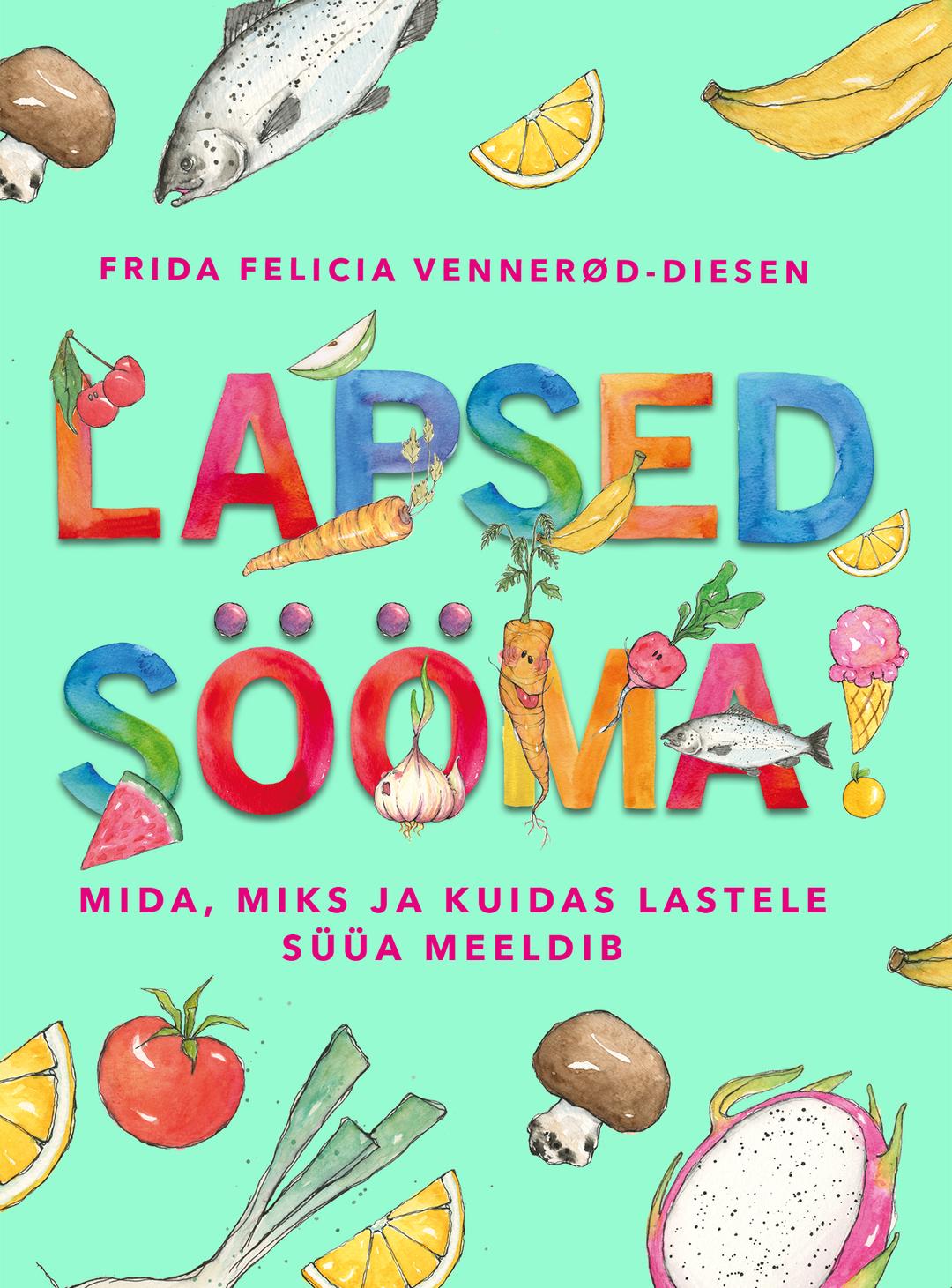 Lapsed sööma. Mida, miks ja kuidas lastele süüa meeldib? (Hardcover)