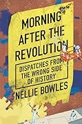 Morning After the Revolution: Dispatches from the Wrong Side of History