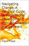 Navigating Change: A Practical Guide to Professional Development through Change Management
