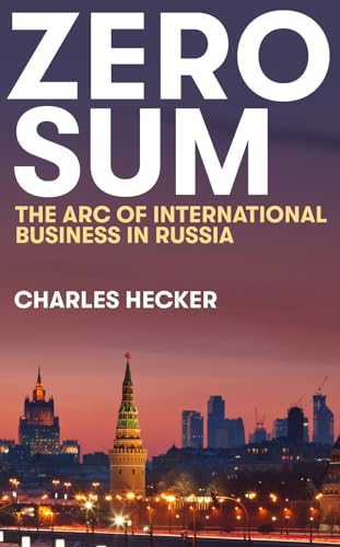 Zero Sum: The Arc of International Business in Russia (New Perspectives on Eastern Europe and Eurasia)
