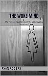 The Woke Mind: The Twisted Psychology of the Social Justice Movement Book cover for The Woke Mind: The Twisted Psychology of the Social Justice Movement