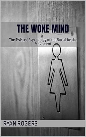 The Woke Mind: The Twisted Psychology of the Social Justice Movement