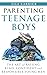 Parenting Teenage Boys: The art of raising kind, confident and responsible young men