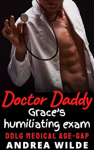Doctor Daddy - Grace's Humiliating Exam: DDlg Medical Age Gap (Sexy Doctor Daddies Give Medical Exams)
