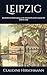 Leipzig: Geschichte der Stadt Leipzig von der ältesten bis auf die neueste Zeit (700 bis 1409) (Auf historischen Spuren mit Claudine Hirschmann) (German Edition)