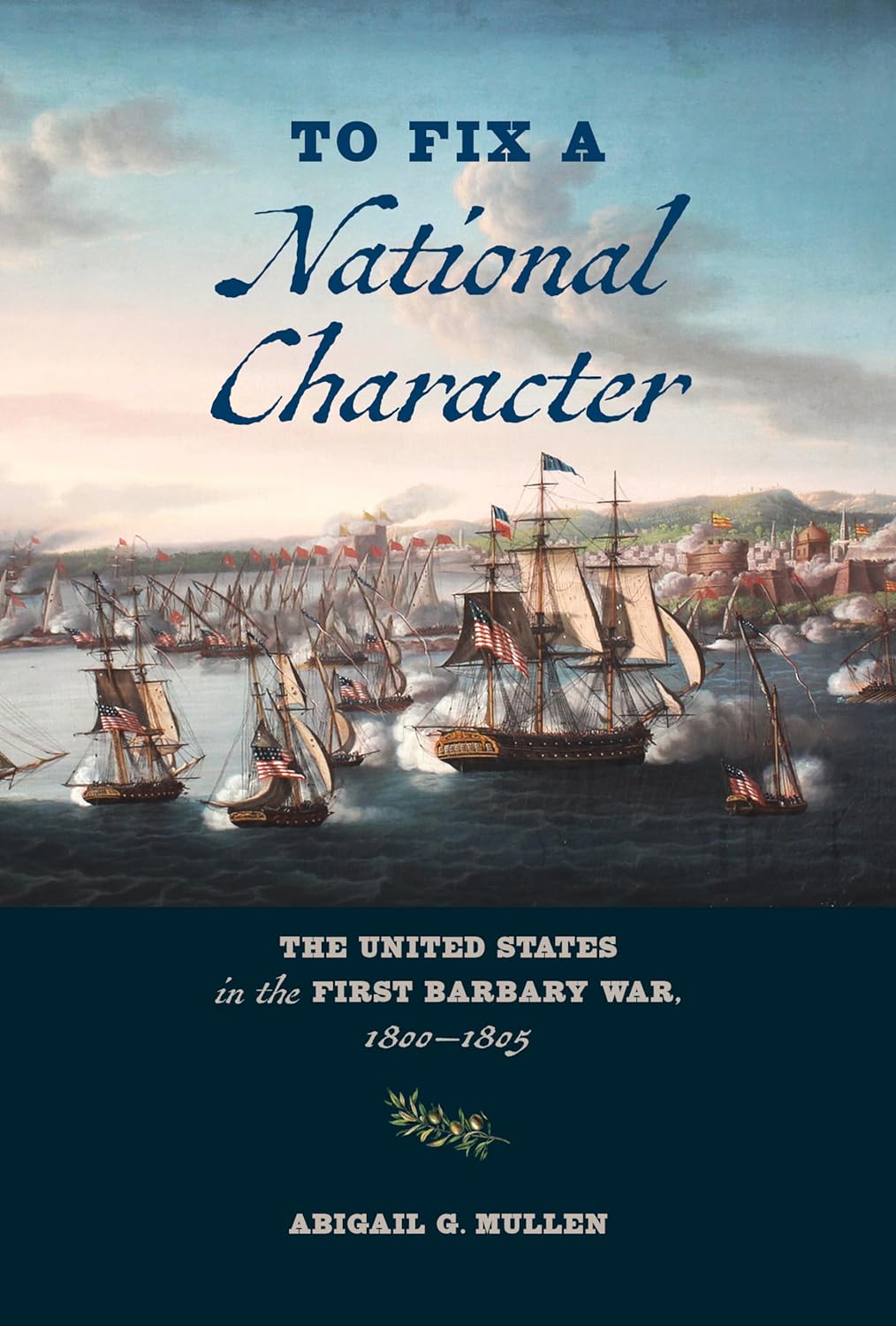 To Fix a National Character: The United States in the First Barbary War, 1800–1805